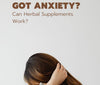Got Anxiety? Can Herbal Supplements Work? 
